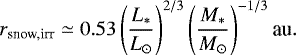 Mathematical equation: \begin{equation*} r_{\textrm{snow,irr}} \simeq 0.53 \left(\frac{L_{*}}{L_{\odot}}\right)^{2/3}\left(\frac{M_{*}}{M_{\odot}}\right)^{-1/3} \textrm{au}.\end{equation*}