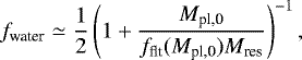 Mathematical equation: \begin{align*} f_{\textrm{water}} \simeq \frac{1}{2} \left(1+\frac{M_{\textrm{pl,0}}}{f_{\textrm{flt}}(M_{\textrm{pl,0}}) M_{\textrm{res}}} \right)^{-1},\end{align*}