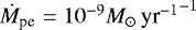Mathematical equation: $\dot{M}_{\textrm{pe}} = 10^{-9} M_{\odot}\,{\textrm{yr}^{-1}}^{-1}$