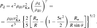Mathematical equation: $$ \begin{aligned}&P_{\rm d}=\epsilon ^2\rho _{\rm d0}v_{\rm K\star }^2\left(\frac{\rho _{\rm d}}{\rho _{\rm d0}}\right)^\gamma =&\\ \nonumber&=\frac{\rho _{\rm d0}v_{\rm K\star }^2}{\epsilon ^3}\left\{ \frac{2}{5}\left[\frac{R_\star }{R}-\left(1-\frac{5\epsilon ^2}{2}\right)\frac{R_\star }{R\sin {\theta }}\right]\right\} ^{5/2}. \end{aligned} $$