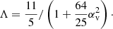Mathematical equation: $$ \begin{aligned} \Lambda =\frac{11}{5}/\left(1+\frac{64}{25}\alpha _{\rm v}^2\right)\cdot \end{aligned} $$