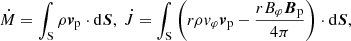 Mathematical equation: $$ \begin{aligned} \dot{M}=\int _{\rm S}\rho \boldsymbol{v}_{\rm p}\cdot \mathrm{d}\boldsymbol{S}, \ \dot{J}=\int _{\rm S}\left( r\rho v_\varphi \boldsymbol{v}_{\rm p}-\frac{rB_\varphi \boldsymbol{B}_{\rm p}}{4\pi }\right)\cdot \mathrm{d}\boldsymbol{S}, \end{aligned} $$