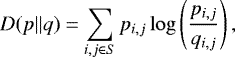 Mathematical equation: \begin{equation*} D(p||q) = \sum\limits_{i,j \in S} p_{i,j} \log \left( { p_{i,j} \over q_{i,j} } \right), \end{equation*}