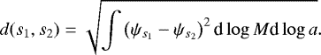 Mathematical equation: \begin{equation*} d(s_1,s_2) = \sqrt{ \int \left(\psi_{s_1} - \psi_{s_2} \right)^2 \textrm{d}\log M \textrm{d}\log a }. \end{equation*}
