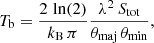 Mathematical equation: $$ \begin{aligned} T_{\rm b}=\frac{2\,\ln (2)}{k_{\rm B}\, \pi }\frac{\lambda ^2\,S_{\rm tot}}{\theta _{\rm maj}\,\theta _{\rm min}} , \end{aligned} $$
