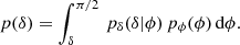 Mathematical equation: $$ \begin{aligned} p(\delta )=\int _{\delta }^{\pi /2}\, p_{\delta }(\delta |\phi ) \, p_{\phi }(\phi )\,\mathrm{d}\phi . \end{aligned} $$