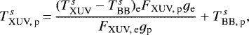 Mathematical equation: \begin{equation*}T_{\textrm{XUV, p}}^s\,{=}\,\frac{(T_{\textrm{XUV}}^s - T_{\textrm{BB}}^s)_{\textrm{e}} F_{\textrm{XUV, p}}g_{\textrm{e}}}{F_{\textrm{XUV, e}}g_{\textrm{p}}} + T_{\textrm{BB, p}}^s,\end{equation*}