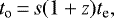 Mathematical equation: \begin{equation*}t_{\textrm{o}}\,{=}\,s(1 + z)t_{\textrm{e}}, \end{equation*}