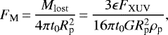 Mathematical equation: \begin{equation*}F_{\textrm{M}}\,{=}\,\frac{M_{\mathrm{lost}}}{4 \pi t_{\mathrm{0}} R_{\textrm{p}}^2}\,{=}\,\frac{3\epsilon F_{\textrm{XUV}}}{16 \pi t_{\mathrm{0}} G R_{\textrm{p}}^2 \rho_{\textrm{p}}}, \end{equation*}