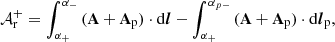 Mathematical equation: $$ \begin{aligned} \mathcal{A} _{\rm r}^+= \int _{\alpha _+}^{\alpha _-}\,(\mathbf A +\mathbf A _\mathrm{p} ) \cdot \mathrm{d}\boldsymbol{l} - \int _{\alpha _+}^{\alpha _{p-}}\,(\mathbf A +\mathbf A _\mathrm{p} ) \cdot \mathrm{d}\boldsymbol{l}_\mathrm{p} , \end{aligned} $$