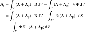 Mathematical equation: $$ \begin{aligned} H_{\rm r}&=\int _V\, (\mathbf A +\mathbf A _\mathrm{p} )\cdot \mathbf B \,\mathrm{d}V - \int _V\, (\mathbf A +\mathbf A _\mathrm{p} )\cdot \nabla \Psi \,\mathrm{d}V\\&=\int _V\, (\mathbf A +\mathbf A _\mathrm{p} )\cdot \mathbf B \,\mathrm{d}V - \oint _{\partial V}\, \Psi (\mathbf A +\mathbf A _\mathrm{p} )\cdot \mathrm{d}\mathbf S \\&\quad +\int _V\, \Psi \nabla \cdot (\mathbf A +\mathbf A _\mathrm{p} ) \,\mathrm{d}V. \end{aligned} $$