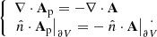 Mathematical equation: $$ \begin{aligned} {\left\{ \begin{array}{ll} \nabla \cdot \mathbf A _\mathrm{p} =-\nabla \cdot \mathbf A \\ \left. \hat{n}\cdot \mathbf A _\mathrm{p} \right|_{\partial V}=-\left. \hat{n}\cdot \mathbf A \right|_{\partial V} \end{array}\right.} \!\!\!\!\!\!\!.\end{aligned} $$