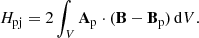 Mathematical equation: $$ \begin{aligned} H_{\mathrm{pj}}=2\int _V \mathbf A _\mathrm{p} \cdot (\mathbf B -\mathbf B _\mathrm{p} )\,\mathrm{d}V. \end{aligned} $$