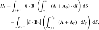 Mathematical equation: $$ \begin{aligned} H_{\rm r}&=\int _{\partial V^+} \left| \hat{n}\cdot \mathbf B \right| \left( \int _{\alpha _+}^{\alpha _-}\,(\mathbf A +\mathbf A _\mathrm{p} ) \cdot \mathrm{d}\boldsymbol{l} \right)\,\mathrm{d}S\nonumber \\&\quad - \int _{\partial V^+} \left| \hat{n}\cdot \mathbf B _\mathrm{p} \right| \left( \int _{\alpha _{p+}}^{\alpha _{p-}}\,(\mathbf A +\mathbf A _\mathrm{p} ) \cdot \mathrm{d}\boldsymbol{l}_\mathrm{p} \right)\,\mathrm{d}S , \end{aligned} $$