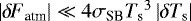 Mathematical equation: $\left| {\delta \! \! \: F}_{\textrm{atm}} \right| \ll 4 \sigma_{\textrm{SB}} {T_{\textrm{s}}}^3 \left|{\delta {T_{\textrm{s}}}}\right|$