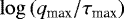 Mathematical equation: $\log \left( q_{\textrm{max}} / \tau_{\textrm{max}} \right) $