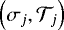 Mathematical equation: $\left( \sigma_{j} , {\mathcal{T}}_{j} \right)$