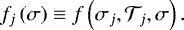 Mathematical equation: \begin{equation*} f_{j} \left( \sigma \right) \equiv f \left( \sigma_{j} , {\mathcal{T}}_{j} , \sigma \right) . \end{equation*}
