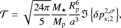 Mathematical equation: \begin{equation*} {\mathcal{T}} = \sqrt{\frac{24 \pi}{5}} \frac{M_{\star}}{M_{\textrm{p}}} \frac{R_{\textrm{p}}^6}{a^3} {\Im \left\{{{\delta p}}_{\textrm{s};2}^{2,\sigma} \right\}},\end{equation*}