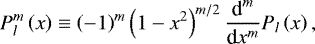 Mathematical equation: \begin{equation*} {P_{l}^{m}} \left( x \right) \equiv \left( - 1 \right)^m \left( 1 - x^2 \right)^{m/2} {\dfrac{\textrm{d}^{m}}{\textrm{d} x^{m}}} P_{l} \left( x \right), \end{equation*}