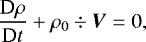 Mathematical equation: \begin{equation*} {\dfrac{\textrm{D} \rho}{\textrm{D} t}} + \rho_{0} \div \vec{V} = 0, \end{equation*}