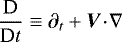 Mathematical equation: ${\dfrac{\textrm{D}}{\textrm{D} t}} \equiv {\partial_{t}} + \vec{V} \! \cdot \! \nabla$