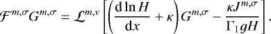 Mathematical equation: \begin{equation*} \mathcal{F}^{{m,\sigma}} G^{{m,\sigma}} = \mathcal{L}^{{m,\nu}} \left[ \left( {\dfrac{\textrm{d} \ln H}{\textrm{d} x}} + \kappa \right) G^{{m,\sigma}} - \frac{\kappa J^{{m,\sigma}}}{\Gamma_1 g H} \right]. \end{equation*}