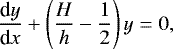 Mathematical equation: \begin{equation*} {\dfrac{\textrm{d} y}{\textrm{d} x}} + \left( \frac{H}{h} - \frac{1}{2} \right) y = 0 , \end{equation*}