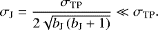 Mathematical equation: \begin{equation*} \sigma_{\textrm{J}} = \frac{\sigma_{\textrm{TP}}}{2 \sqrt{b_{\textrm{J}} \left( b_{\textrm{J}} + 1 \right)}} \ll \sigma_{\textrm{TP}}. \end{equation*}