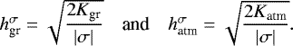 Mathematical equation: \begin{equation*} \begin{array}{rcl} \hspace*{-5pt} h_{\textrm{gr}}^{\sigma} = \sqrt{ \dfrac{2 K_{\textrm{gr}}}{{\left| {\sigma}\right|}}} & \mbox{and} & h_{\textrm{atm}}^{\sigma} = \sqrt{ \dfrac{2 K_{\textrm{atm}}}{{\left| {\sigma}\right|}}}. \end{array} \end{equation*}