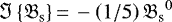 Mathematical equation: ${\Im \left\{ {{\mathfrak{B}_{\textrm{s}}}}\right\}}\,{=}\,- \left( 1/5 \right) {\mathfrak{B}_{\textrm{s}}}^{0} $