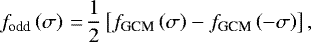 Mathematical equation: \begin{equation*} f_{\textrm{odd}} \left( \sigma \right)\,{=}\,\frac{1}{2} \left[ f_{\textrm{GCM}}\left( \sigma \right) - f_{\textrm{GCM}} \left( -\sigma \right) \right],\end{equation*}