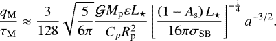 Mathematical equation: \begin{equation*} \frac{q_{\textrm{M}}}{\tau_{\textrm{M}}} \approx \frac{3}{128} \sqrt{\frac{5}{6 \pi}} \frac{\mathcal{G} M_{\textrm{p}} \varepsilon L_{\star}}{C_{p} R_{\textrm{p}}^2 } \left[ \frac{\left( 1 - A_{\textrm{s}} \right) L_{\star} }{16 \pi \sigma_{\textrm{SB}} } \right]^{-\frac{1}{4}} a^{-3/2}.\end{equation*}