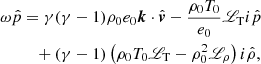 Mathematical equation: $$ \begin{aligned} \omega \hat{p}&= \gamma (\gamma - 1)\rho _0e_0{\boldsymbol{k}}\cdot \hat{{\boldsymbol{v}}} - \frac{\rho _0T_0}{e_0}{\fancyscript {L}}_{\rm T} i \hat{p} \nonumber \\&\quad + (\gamma - 1) \left(\rho _0T_0{\fancyscript {L}}_{\rm T} - \rho _0^2{\fancyscript {L}}_\rho \right)i\hat{\rho }, \end{aligned} $$