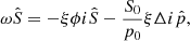 Mathematical equation: $$ \begin{aligned} \omega \hat{S}&= -\xi \phi i\hat{S} - \frac{S_0}{p_0}\xi \Delta i\hat{p}, \end{aligned} $$