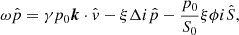 Mathematical equation: $$ \begin{aligned} \omega \hat{p}&= \gamma p_0 {\boldsymbol{k}} \cdot \hat{v} - \xi \Delta i\hat{p} - \frac{p_0}{S_0}\xi \phi i\hat{S}, \end{aligned} $$