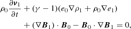 Mathematical equation: $$ \begin{aligned} \rho _0\frac{\partial {\boldsymbol{v}}_1}{\partial t}&+ (\gamma - 1)(e_0\nabla \rho _1 + \rho _0\nabla e_1) \nonumber \\&+ (\nabla {\boldsymbol{B}}_1)\cdot {\boldsymbol{B}}_0 - {\boldsymbol{B}}_0 \cdot \nabla {\boldsymbol{B}}_1 = 0, \end{aligned} $$