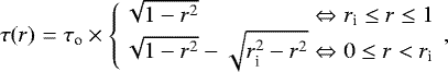 Mathematical equation: \begin{eqnarray*} \tau(r) & = & {\tau_{\textrm{o}}} \times \left\{ \begin{array}{lcl} \sqrt{1-r^2} & \Leftrightarrow & r_{\textrm{i}} \le r \le 1 \\ \sqrt{1-r^2}-\sqrt{r_{\textrm{i}}^2-r^2} & \Leftrightarrow & 0 \le r < r_{\textrm{i}}\end{array} \right. ,\end{eqnarray*}