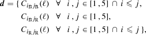 Mathematical equation: $$ \begin{aligned} {\boldsymbol{d}} = \{\,&C_{i_{\mathrm{B} }j_{\mathrm{B} }}(\ell ) \quad \forall \quad i \,, j \in [1\,,5] \, \cap \, i \leqslant j , \nonumber \\&C_{i_{\mathrm{B} }j_{\mathrm{R} }}(\ell ) \quad \forall \quad i \,, j \in [1\,,5] , \nonumber \\&C_{i_{\mathrm{R} }j_{\mathrm{R} }}(\ell ) \quad \forall \quad i \,, j \in [1\,,5]\, \cap \, i \leqslant j \, \} , \end{aligned} $$