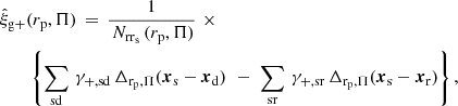 Mathematical equation: $$ \begin{aligned}&\hat{\xi }_{\mathrm{g}+}(r_{\rm p}, \Pi ) \, = \, \frac{1}{\, N_{\mathrm{rr}_{\rm s}} \, (r_{\rm p},\Pi )} \, \, \times \nonumber \\&\qquad \left\{ \sum _{\rm sd} \,\gamma _{+,\mathrm{sd}} \, \Delta _{\mathrm{r}_{\rm p},\Pi }({\boldsymbol{x}}_{\rm s}-{\boldsymbol{x}}_{\rm d})\right. \, \left. - \, \, \sum _{\rm sr} \,\gamma _{+,\mathrm{sr}} \, \Delta _{\mathrm{r}_{\rm p},\Pi }({\boldsymbol{x}}_{\rm s}-{\boldsymbol{x}}_{\rm r})\right\} , \end{aligned} $$