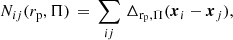 Mathematical equation: $$ \begin{aligned} N_{ij}(r_{\rm p},\Pi ) \, = \, \sum _{ij} \, \Delta _{\mathrm{r}_{\rm p},\Pi }({\boldsymbol{x}}_{i} - {\boldsymbol{x}}_{j}), \end{aligned} $$