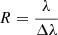 Mathematical equation: $ R = \frac{\lambda}{\Delta \lambda} $
