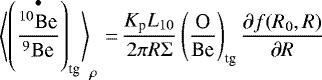 Mathematical equation: \begin{equation*}\left\langle\left(\frac{\overset{\bullet}{^{10}\textrm{Be}}}{^9\textrm{Be}}\right)_{\textrm{tg}}\right\rangle_{\rho}\,{=}\,\frac{K_{\textrm{p}}L_{10}}{2\pi R{\Sigma}}\left(\frac{\textrm{O}}{\textrm{Be}}\right)_{\textrm{tg}}\frac{\partial f(R_0,R)}{\partial R} \end{equation*}