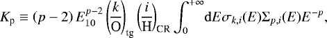Mathematical equation: \begin{equation*}K_{\textrm{p}}\equiv \left(p-2\right)E_{10}^{p-2}\left(\!\frac{k}{\textrm{O}}\!\right)_{\textrm{tg}}\left(\!\frac{i}{\textrm{H}}\!\right)_{\textrm{CR}}\int_0^{+\infty}\!\mathrm{d}E \sigma_{k,i}(E){\Sigma}_{p,i}(E)E^{-p}, \end{equation*}