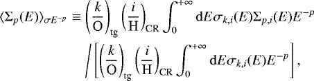 Mathematical equation: \begin{eqnarray*} \langle {\Sigma}_p(E)\rangle_{\sigma E^{-p}}&\equiv& \left(\frac{k}{\textrm{O}}\right)_{\textrm{tg}}\left(\frac{i}{\textrm{H}}\right)_{\textrm{CR}}\int_0^{+\infty}\mathrm{d}E \sigma_{k, i}(E){\Sigma}_{p,i}(E)E^{-p}\nonumber\\ &&\Bigg/\left[\left(\frac{k}{\textrm{O}}\right)_{\textrm{tg}}\left(\frac{i}{\textrm{H}}\right)_{\textrm{CR}}\int_0^{+\infty}\mathrm{d}E \sigma_{k, i}(E)E^{-p}\right], \end{eqnarray*}