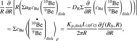 Mathematical equation: \begin{eqnarray*}\hspace*{-7pt}&&\frac{1}{R}\frac{\partial}{\partial R}\Bigg[R\Bigg(\Sigma u_{\textrm{R}} c_{\textrm{Be}}\left(\frac{^{10}{\textrm{Be}}}{^9\textrm{Be}}\right)_{\textrm{disk}}-D_{\textrm{R}}\Sigma\frac{\partial}{\partial R}\left(c_{\textrm{Be}}\left(\frac{^{10}\textrm{Be}}{^9\mathrm{Be}}\right)_{\textrm{disk}}\right)\Bigg)\Bigg]\nonumber\\ \hspace*{-7pt}&&\quad\ =\Sigma c_{\textrm{Be}}\left\langle\left(\frac{\overset{\bullet}{^{10}\textrm{Be}}}{^9\textrm{Be}}\right)_{\textrm{disk}}\right\rangle_{\rho}= \frac{K_{p,\textrm{disk}}L_{10}c_{\textrm{O}}}{2\pi R}\frac{\partial f(R_0,R)}{\partial R} ,\end{eqnarray*}