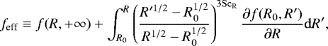 Mathematical equation: \begin{eqnarray*}f_{\textrm{eff}}\equiv f(R,+\infty) +\int_{R_0}^R \left(\frac{R'^{1/2}-R_0^{1/2}}{R^{1/2}-R_0^{1/2}}\right)^{3\mathrm{Sc}_{\textrm{R}}}\frac{\partial f(R_0,R')}{\partial R}\mathrm{d}R', \end{eqnarray*}
