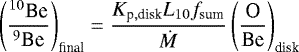 Mathematical equation: \begin{equation*}\left(\frac{^{10}\textrm{Be}}{^9\textrm{Be}}\right)_{\textrm{final}}=\frac{K_{\textrm{p},\textrm{disk}}L_{10}f_{\textrm{sum}}}{\dot{M}}\left(\frac{\textrm{O}}{\textrm{Be}}\right)_{\textrm{disk}} \end{equation*}