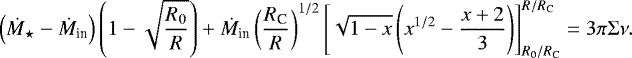 Mathematical equation: \begin{eqnarray*} \left(\dot{M}_{\star}-\dot{M}_{\textrm{in}}\right)\left(1-\sqrt{\frac{R_0}{R}}\right)+\dot{M}_{\textrm{in}}\left(\frac{R_{\textrm{C}}}{R}\right)^{1/2}\left[\sqrt{1-x}\left(x^{1/2}-\frac{x+2}{3}\right)\right]^{R/R_{\textrm{C}}}_{R_0/R_{\textrm{C}}}=3\pi\Sigma\nu. \end{eqnarray*}