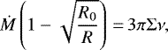 Mathematical equation: \begin{equation*}\dot{M}\left(1-\sqrt{\frac{R_0}{R}}\right)\,{=}\,3\pi\Sigma\nu, \end{equation*}